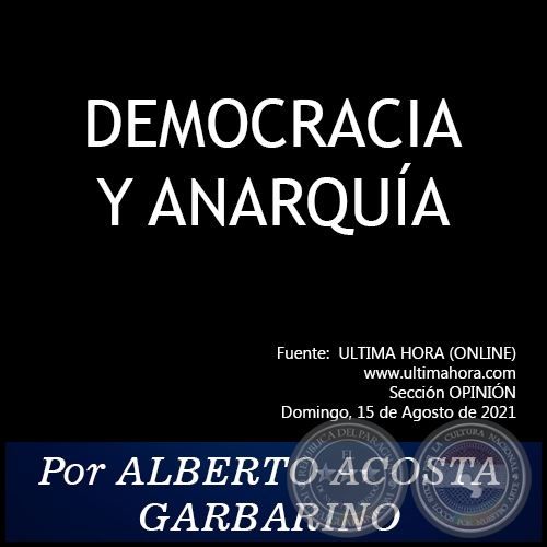 DEMOCRACIA Y ANARQUA - Por ALBERTO ACOSTA GARBARINO - Domingo, 15 de Agosto de 2021   